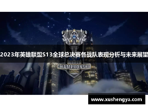 2023年英雄联盟S13全球总决赛各战队表现分析与未来展望